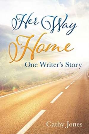 Her Way Home: One Writer's Story de Cathy Jones