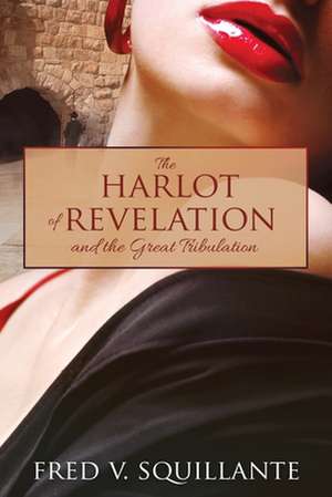 The Harlot of Revelation: and the Great Tribulation. de Fred V. Squillante