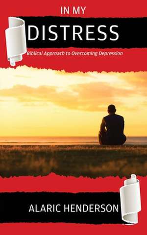 In My Distress: Biblical Approach to Overcoming Depression de Alaric Henderson