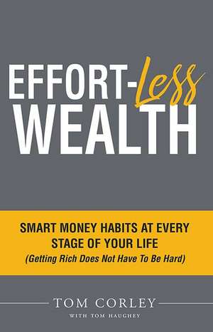 Effort-Less Wealth: Smart Money Habits at Every Stage of Your Life de Tom Corley