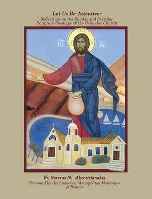 Let Us Be Attentive: Reflections on the Sunday and Feast Day Scripture Readings of the Orthodox Church de Stavros N. Akrotirianakis