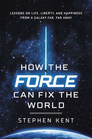 How the Force Can Fix the World de Stephen Kent