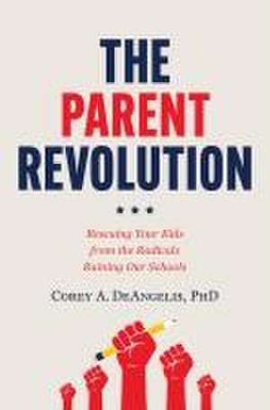 The Parent Revolution de Corey A Deangelis