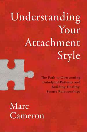 Understanding Your Attachment Style: The Path to Overcoming Unhelpful Patterns and Building Healthy, Secure Relationships de Marc Cameron