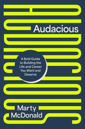 Audacious: A Bold Guide to Building the Life and Career You Want and Deserve de Marty McDonald
