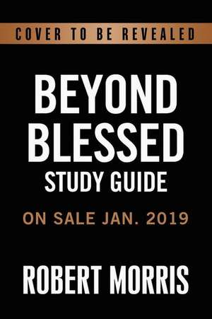 Beyond Blessed Study Guide: God's Perfect Plan to Overcome All Financial Stress de Robert Morris