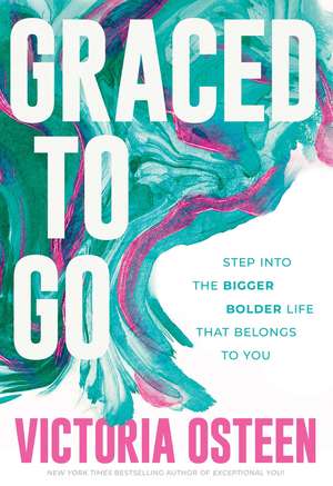 Graced to Go: Step into the Bigger Bolder Life that Belongs to You de Victoria Osteen