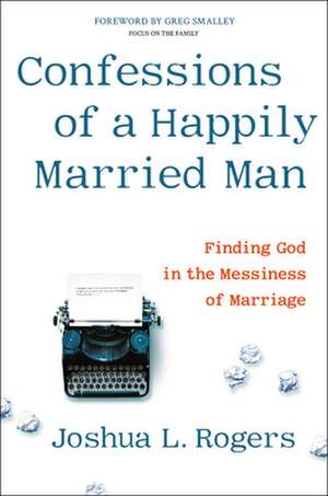 Confessions of a Happily Married Man de Joshua L Rogers