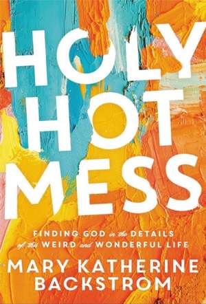 Holy Hot Mess de Mary Katherine Backstrom