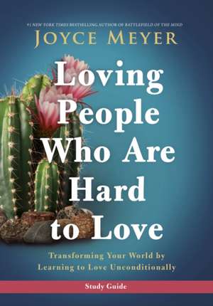 Loving People Who Are Hard to Love Study Guide de Joyce Meyer