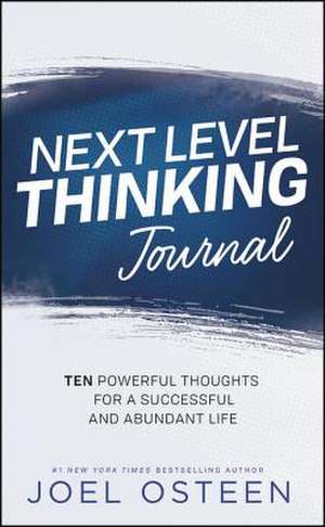 Next Level Thinking Journal: 10 Powerful Thoughts for a Successful and Abundant Life de Joel Osteen