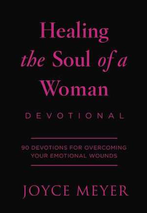 Healing the Soul of a Woman Devotional: 90 Devotions for Overcoming Your Emotional Wounds de Joyce Meyer