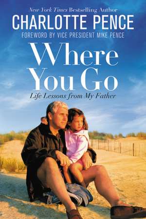 Where You Go: Life Lessons from My Father de Charlotte Pence