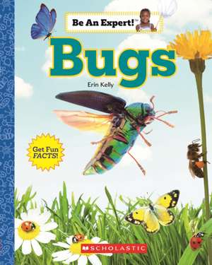 Bugs (Be an Expert!) de Erin Kelly