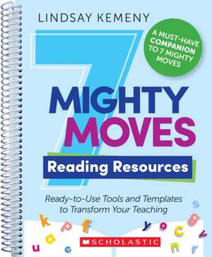 7 Mighty Moves Reading Resources: Ready-To-Use Tools and Templates to Transform Your Teaching de Lindsay Kemeny