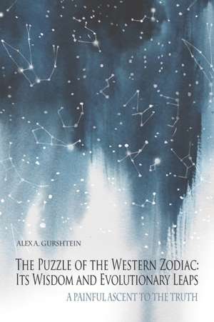 The Puzzle of the Western Zodiac: Its Wisdom and Evolutionary Leaps: A Painful Ascent to the Truth de Alex A. Gurshtein