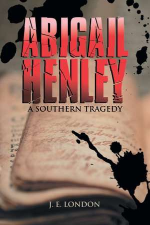 Abigail Henley: A Southern Tragedy de J. E. London