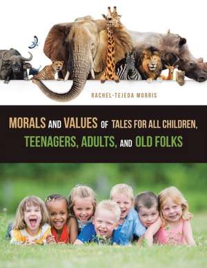 Morals and Values of Tales for All Children, Teenagers, Adults, and Old Folks de Rachel-Tejeda Morris