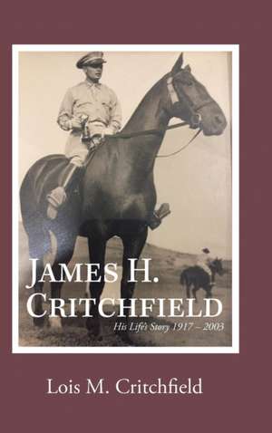 James H. Critchfield: His Life's Story (1917-2003) de Lois M. Critchfield