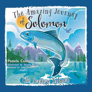 The Amazing Journey of Solomon the Sockeye Salmon de Pamela Cannalte