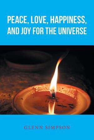 Peace, Love, Happiness, and Joy for the Universe de Glenn Simpson