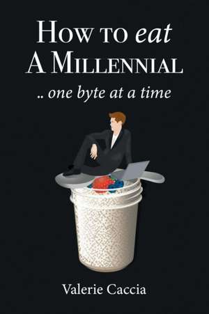 How to Eat a Millennial .. One Byte at a Time de Valerie Caccia