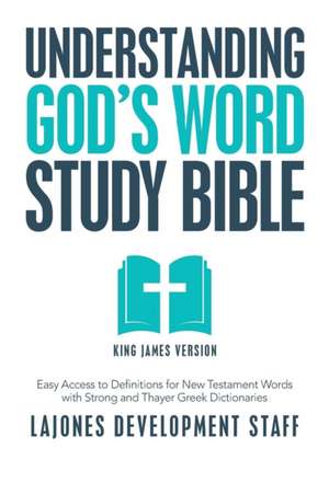 Understanding God's Word Study Bible: Easy Access to Definitions for New Testament Words with Strong and Thayer Greek Dictionaries de Lajones Development Staff