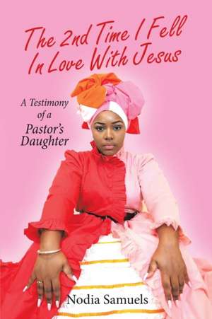 The 2nd Time I Fell in Love with Jesus: A Testimony of a Pastor's Daughter de Nodia Samuels