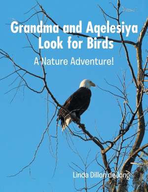 Grandma and Aqelesiya Look for Birds: A Nature Adventure! de Linda Dillon Dejong