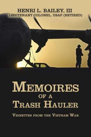 Memoires of a Trash Hauler: Vignettes from the Vietnam War de Henri L. Bailey III