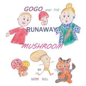 Gogo and the Runaway Mushroom de Kathy Hill