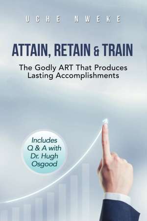 Attain, Retain & Train de Uchenna Nweke