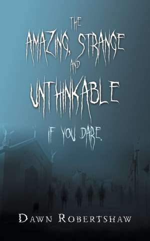 The Amazing, Strange and Unthinkable de Dawn Robertshaw