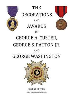 The Decorations and Awards of George A. Custer, George S. Patton Jr. and George Washington de Caubarreaux Mba, Eric R.