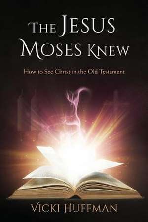 The Jesus Moses Knew de Vicki Huffman