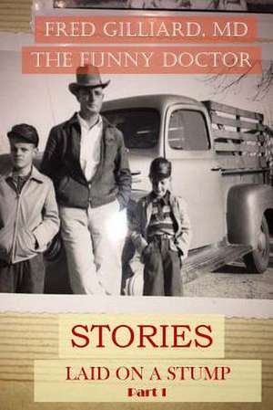 Stories Laid on a Stump PT 1 de Gilliard, Dr Fred E.