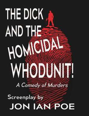 The Dick and the Homicidal Whodunit! a Screenplay de Poe, Jon Ian