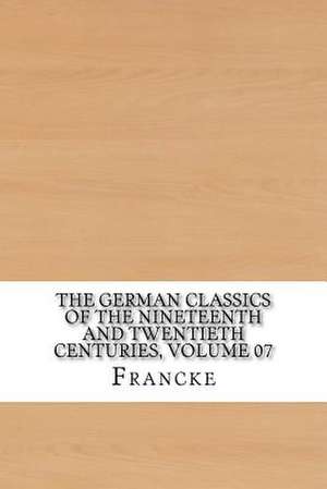 The German Classics of the Nineteenth and Twentieth Centuries, Volume 07 de Francke