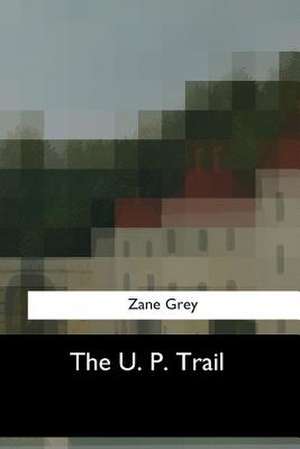 The U. P. Trail de Zane Grey