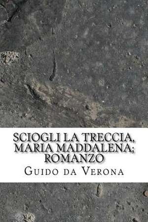 Sciogli La Treccia, Maria Maddalena; Romanzo de Guido Da Verona