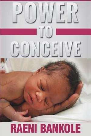 Power to Conceive de Raeni Bankole