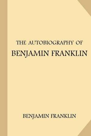 The Autobiography of Benjamin Franklin de Benjamin Franklin