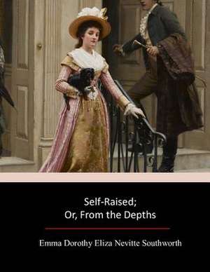 Self-Raised; Or, from the Depths de Emma Dorothy Eliza Nevitte Southworth