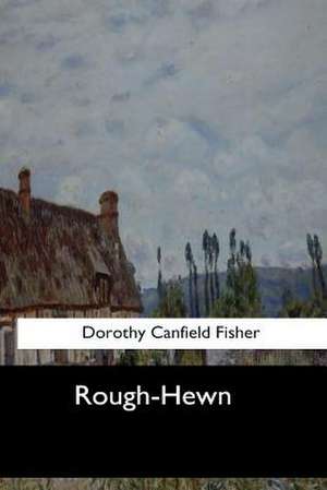 Rough-Hewn de Dorothy Canfield Fisher