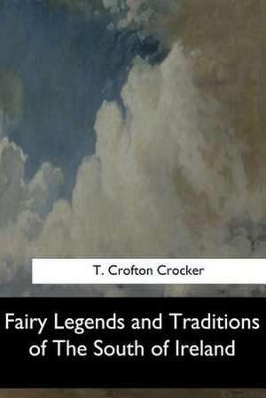 Fairy Legends and Traditions of the South of Ireland de Crocker, T. Crofton