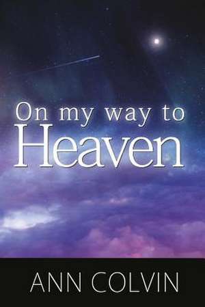 On My Way to Heaven de Ann Colvin