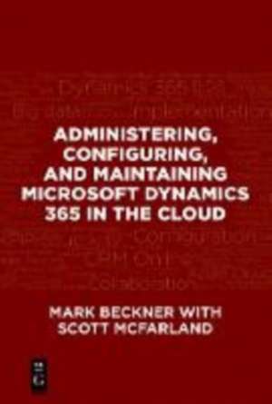 Administering, Configuring, and Maintaining Microsoft Dynamics 365 in the Cloud de Scott McFarland