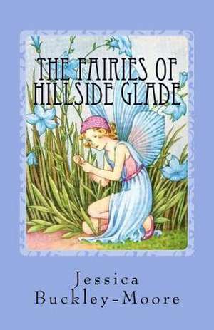 The Fairies of Hillside Glade de Buckley-Moore, Jessica