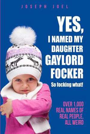 Yes, I Named My Daughter Gaylord Focker. So Focking What! de Joel, Joseph