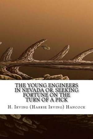 The Young Engineers in Nevada Or, Seeking Fortune on the Turn of a Pick de H. Irving (Harrie Irving) Hancock